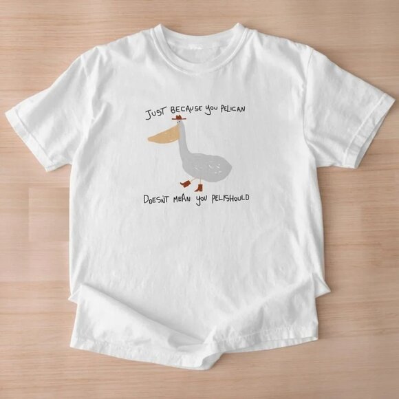 Just Because You Pelican T-Shirt – Funny Silly Meme Unisex Graphic Tee 91 - Picture 1 of 5